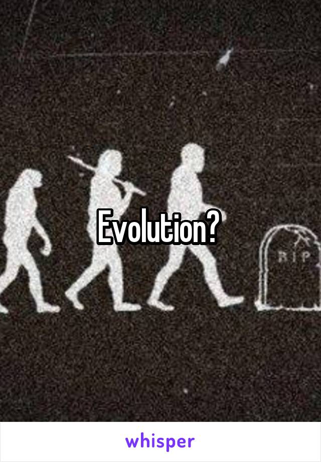 Evolution? 