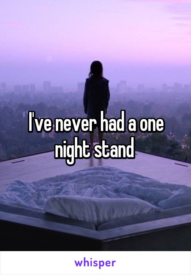 I've never had a one night stand 