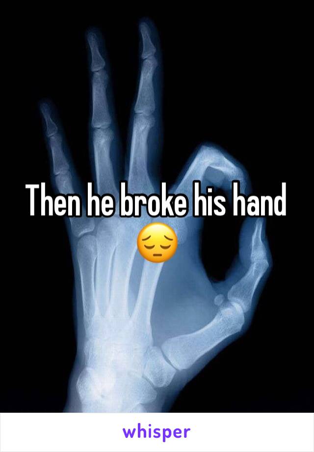 Then he broke his hand 😔