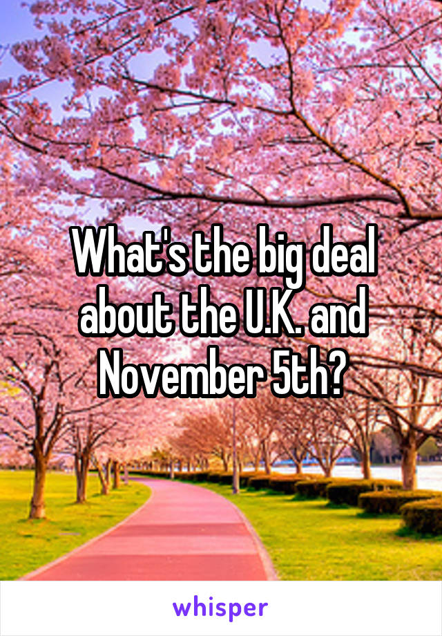 What's the big deal about the U.K. and November 5th?