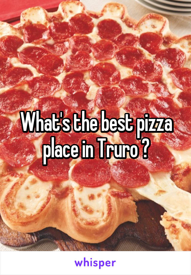 What's the best pizza place in Truro ?