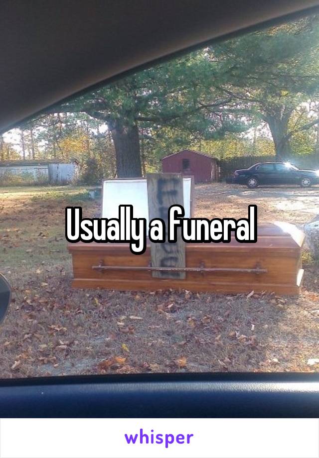 Usually a funeral