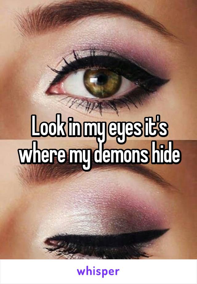 Look in my eyes it's where my demons hide