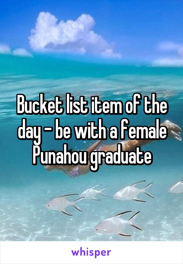 Bucket list item of the day - be with a female Punahou graduate