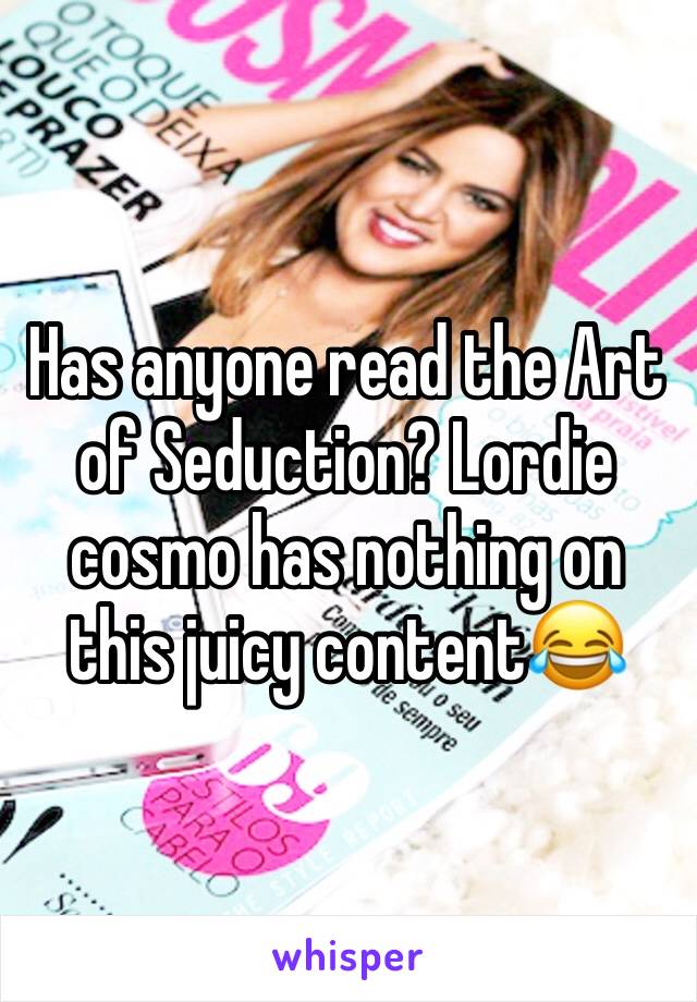 Has anyone read the Art of Seduction? Lordie cosmo has nothing on this juicy content😂