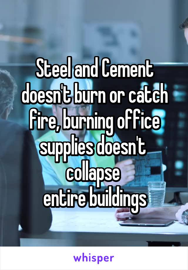 Steel and Cement doesn't burn or catch fire, burning office supplies doesn't  collapse 
entire buildings