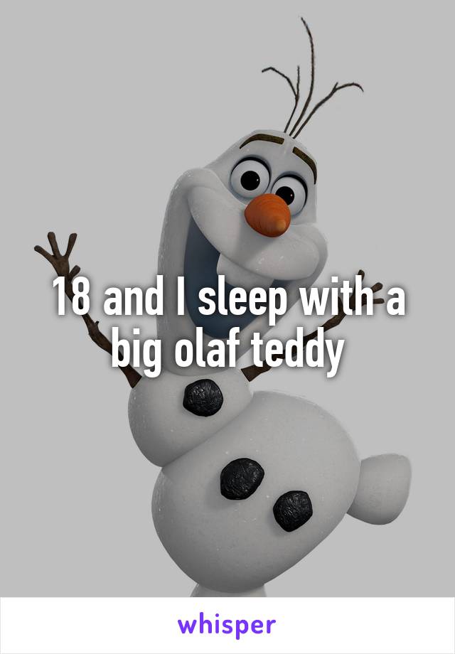 18 and I sleep with a big olaf teddy