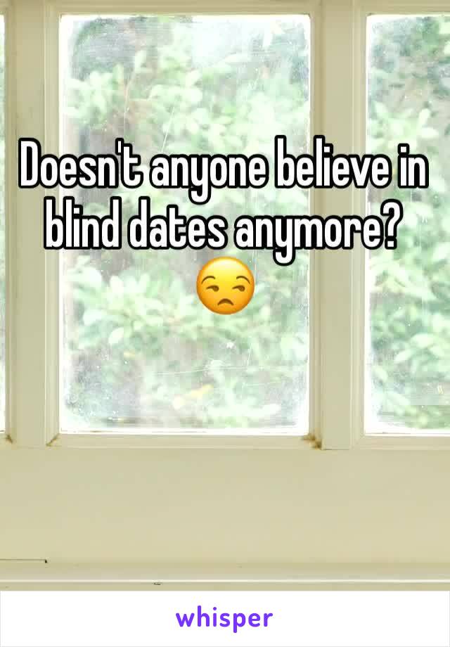 Doesn't anyone believe in blind dates anymore? 😒