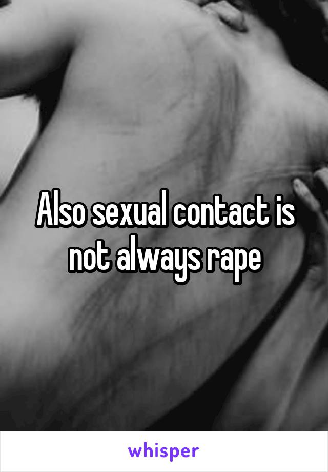 Also sexual contact is not always rape