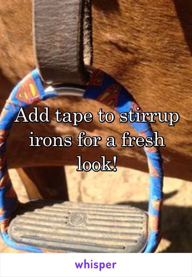 Add tape to stirrup irons for a fresh look!