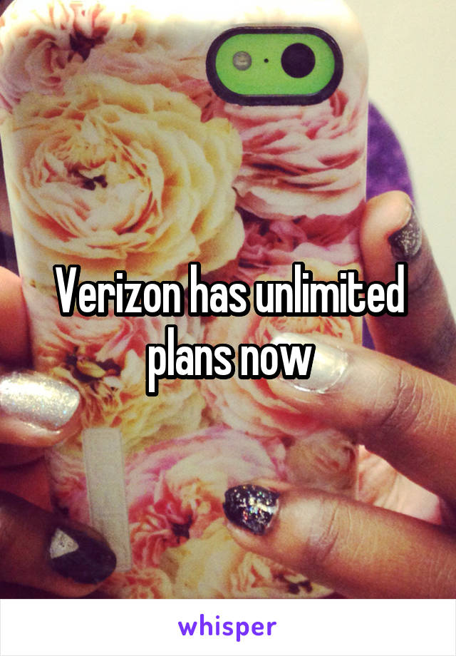 Verizon has unlimited plans now