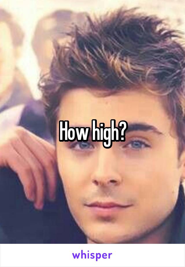 How high?