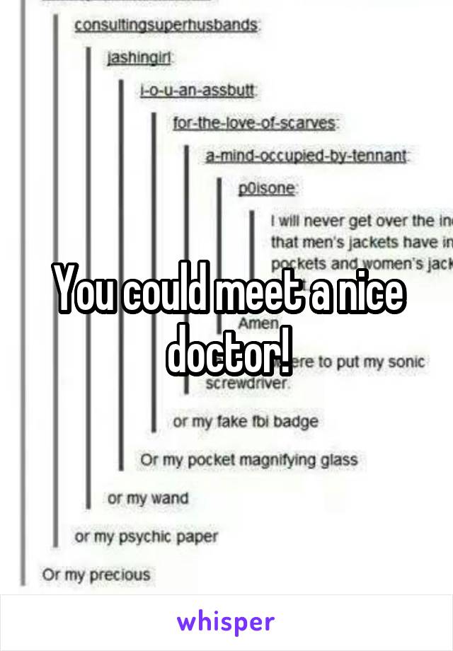 You could meet a nice doctor!