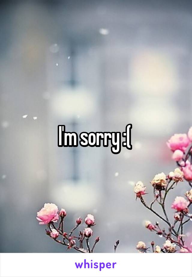 I'm sorry :( 