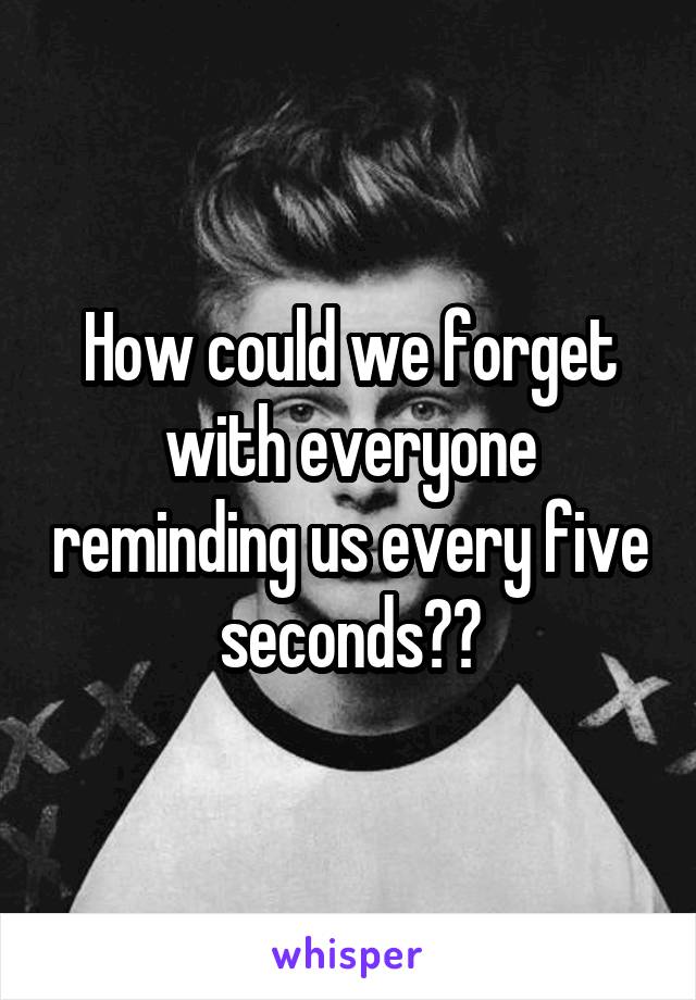 How could we forget with everyone reminding us every five seconds??