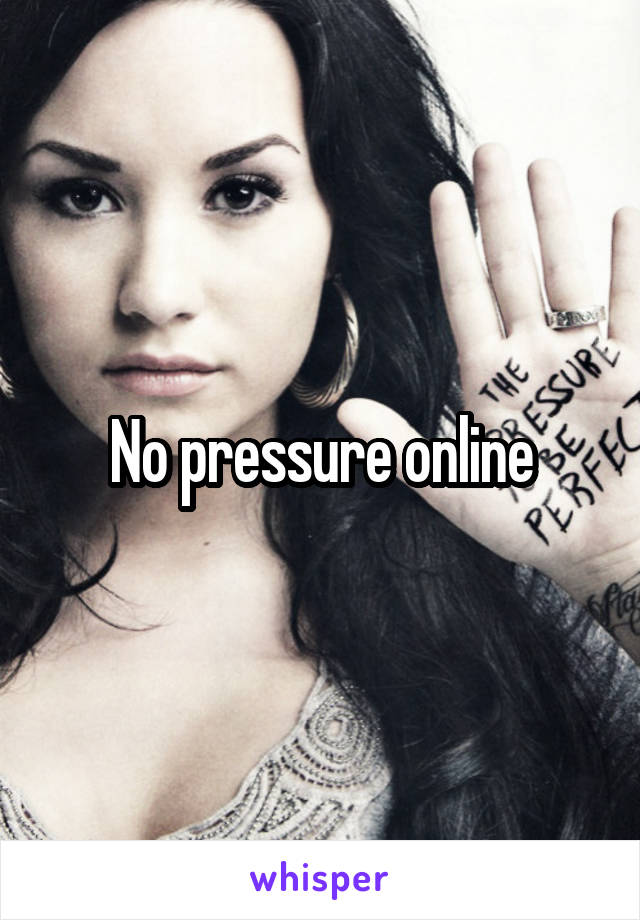 No pressure online