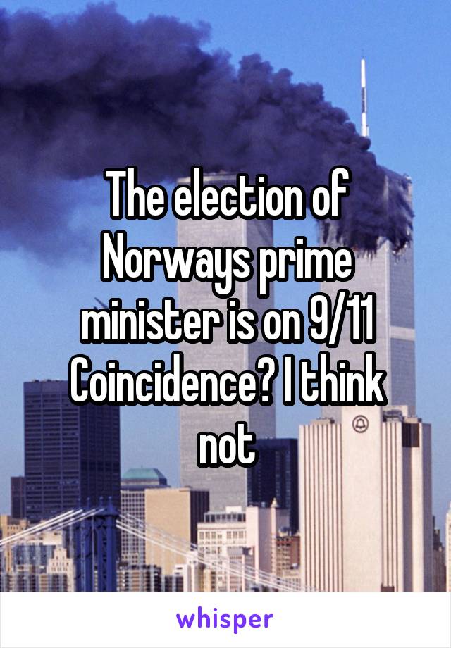 The election of Norways prime minister is on 9/11
Coincidence? I think not