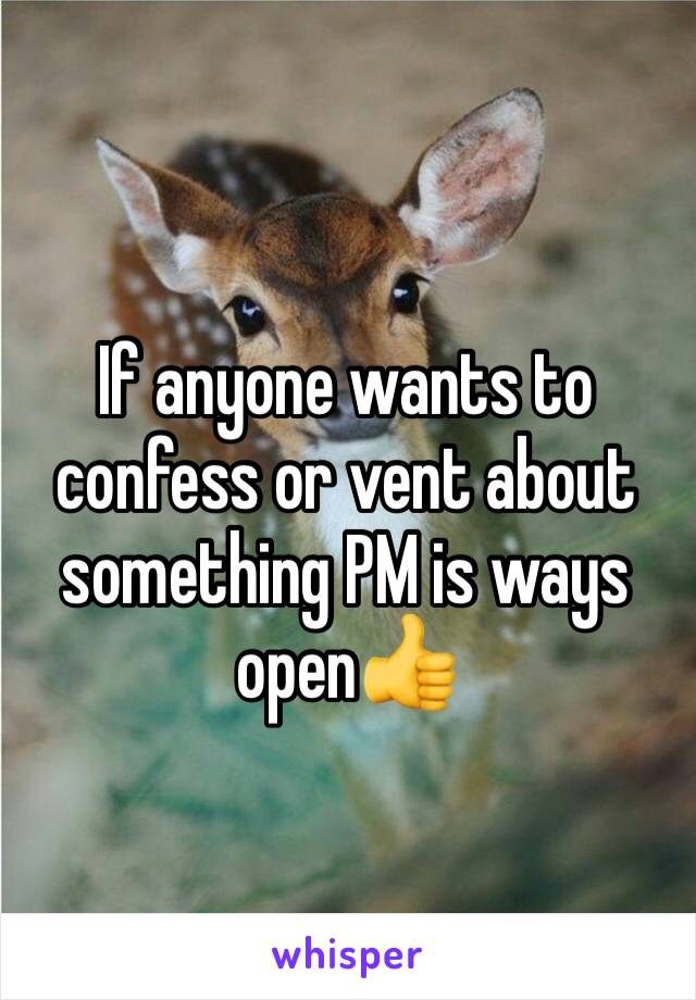 If anyone wants to confess or vent about something PM is ways open👍