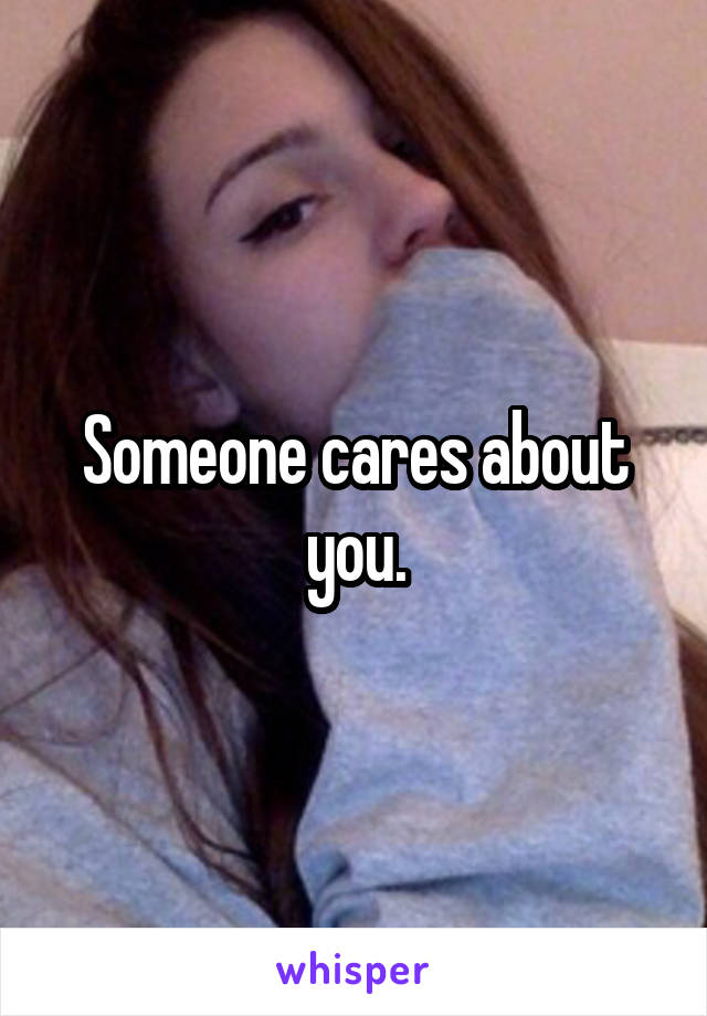 Someone cares about you.