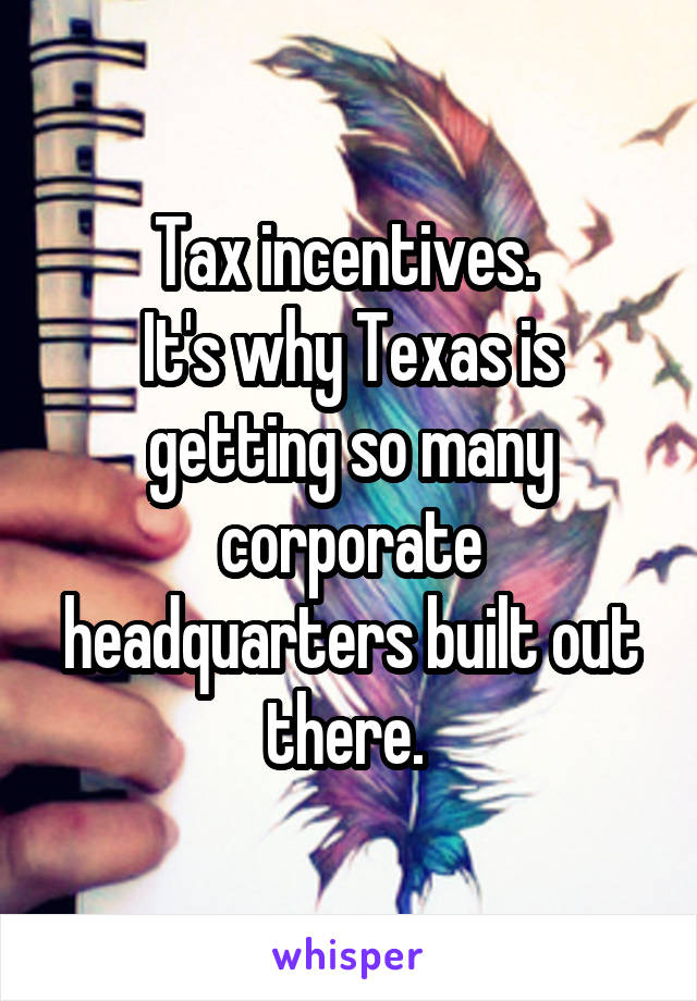 Tax incentives. 
It's why Texas is getting so many corporate headquarters built out there. 