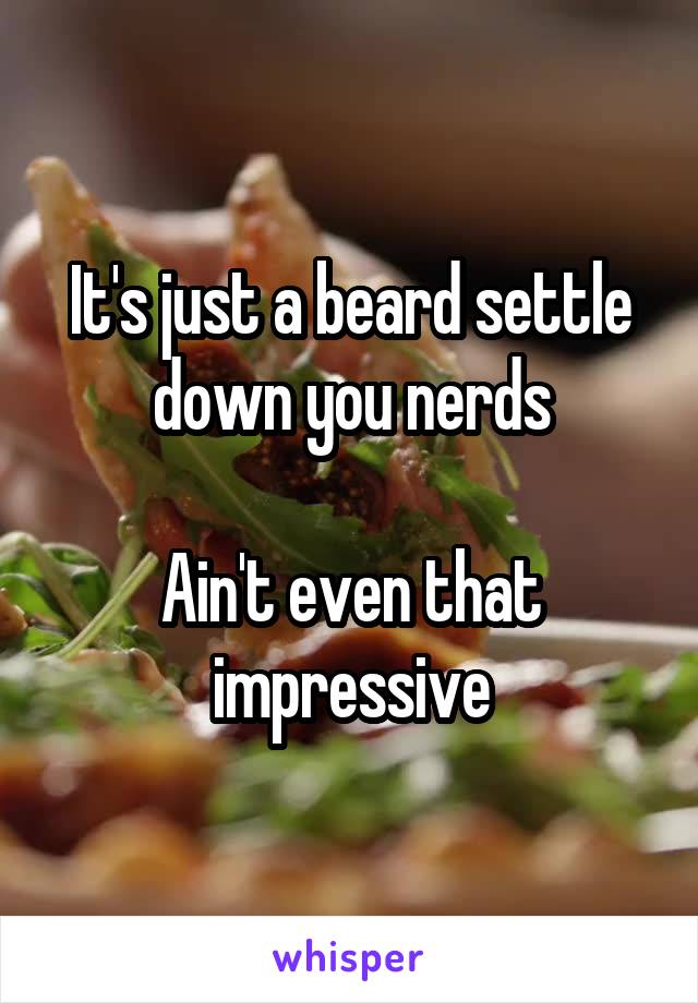 It's just a beard settle down you nerds

Ain't even that impressive