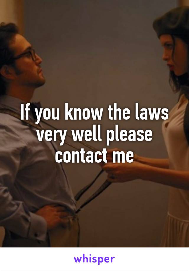 If you know the laws very well please contact me