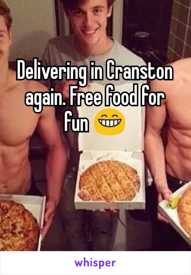 Delivering in Cranston again. Free food for fun 😁