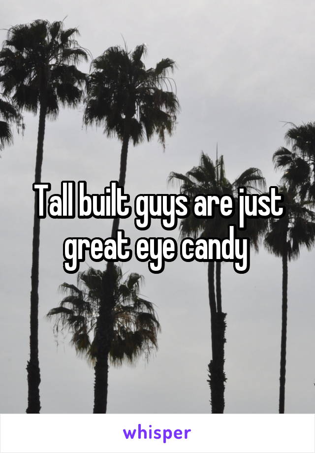 Tall built guys are just great eye candy 