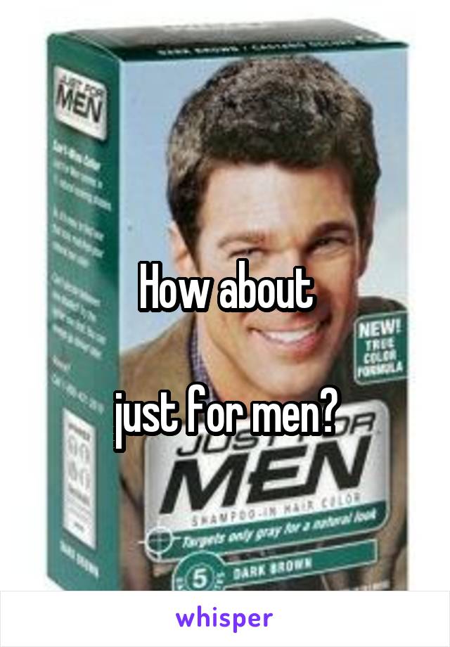 
How about

 just for men? 