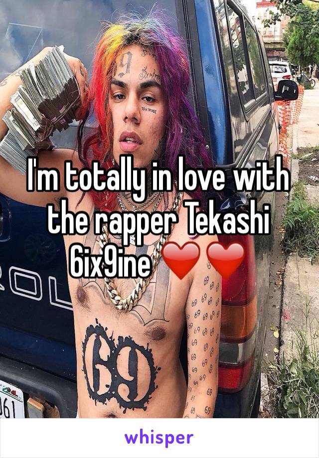 I'm totally in love with the rapper Tekashi 6ix9ine ❤️❤️