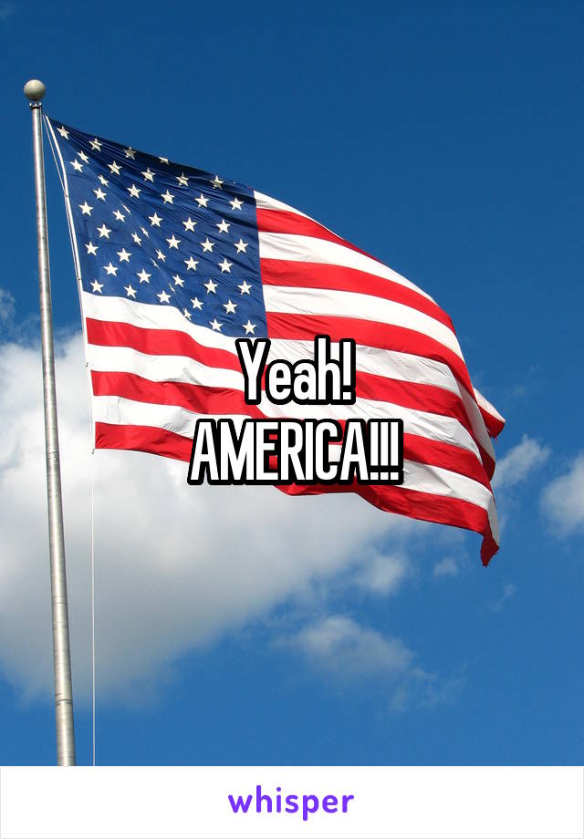 Yeah!
AMERICA!!!