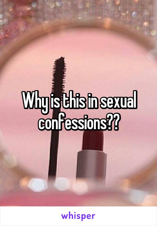 Why is this in sexual confessions??