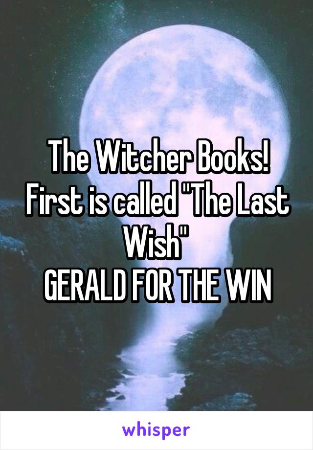 The Witcher Books! First is called "The Last Wish" 
GERALD FOR THE WIN