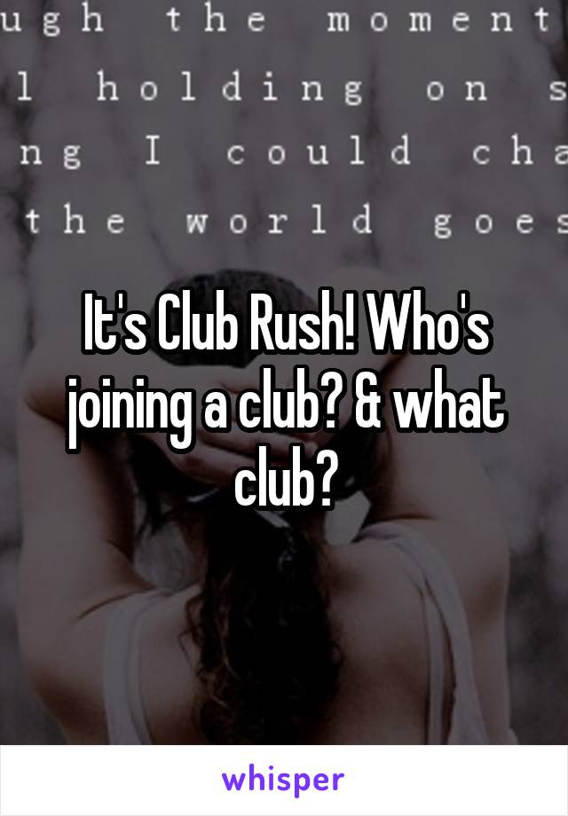 It's Club Rush! Who's joining a club? & what club?