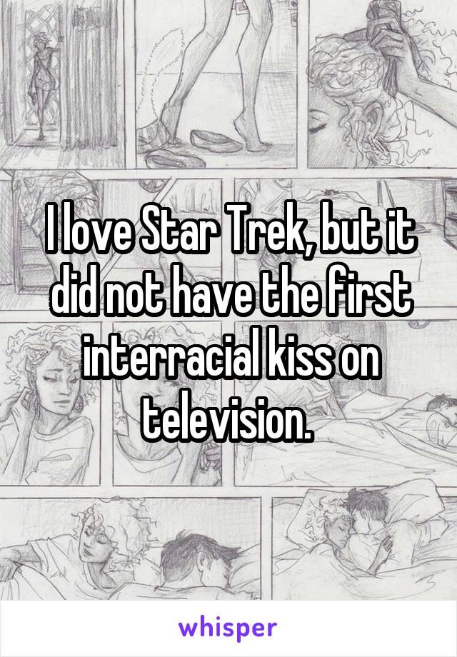 I love Star Trek, but it did not have the first interracial kiss on television. 