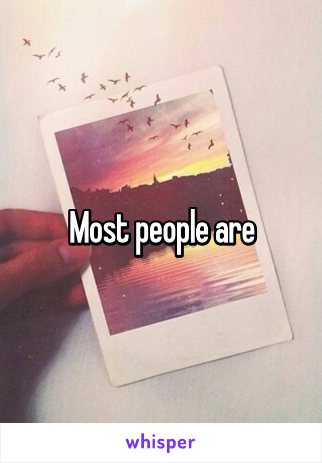 Most people are