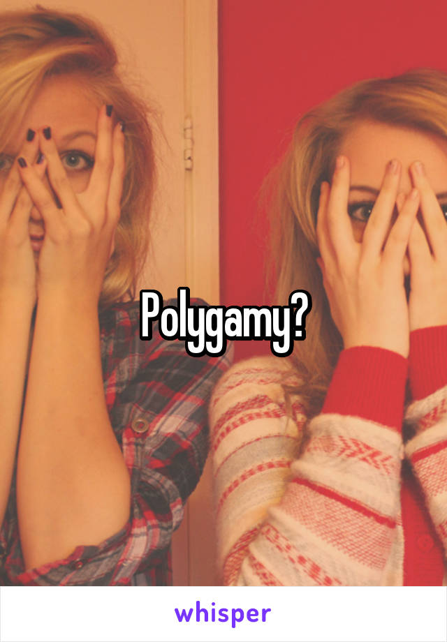 Polygamy?