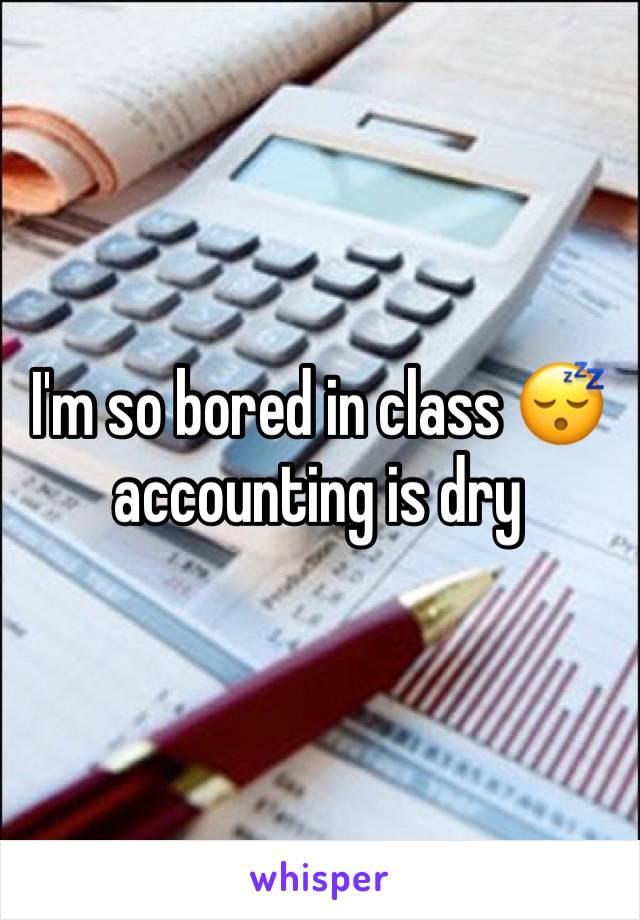 I'm so bored in class 😴 accounting is dry