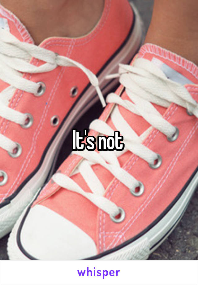 It's not 