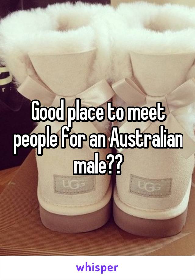 Good place to meet people for an Australian male??