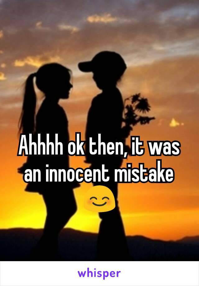 Ahhhh ok then, it was an innocent mistake 😊