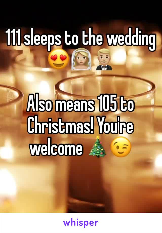 111 sleeps to the wedding 😍👰🏼🤵🏼

Also means 105 to Christmas! You're welcome 🎄😉