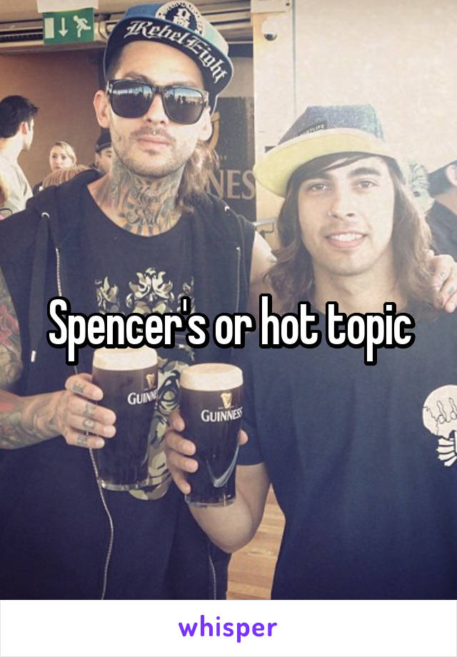 Spencer's or hot topic