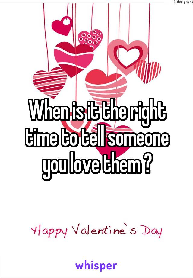 When is it the right time to tell someone you love them ?