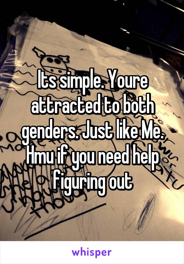 Its simple. Youre attracted to both genders. Just like Me. Hmu if you need help figuring out