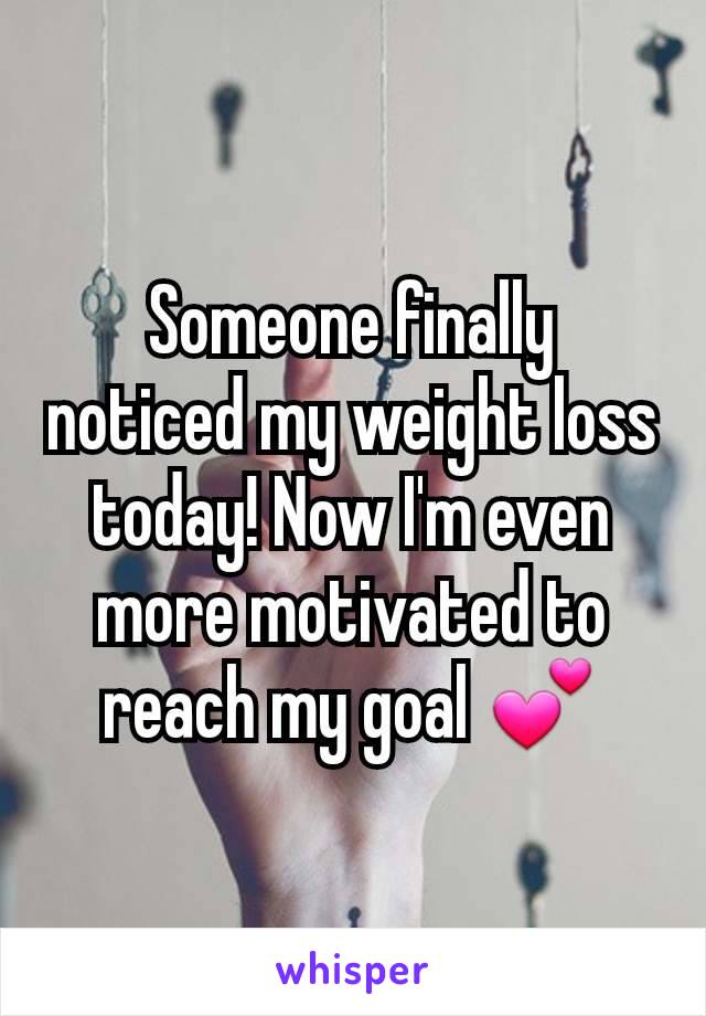 Someone finally noticed my weight loss today! Now I'm even more motivated to reach my goal 💕