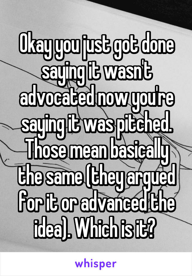 Okay you just got done saying it wasn't advocated now you're saying it was pitched. Those mean basically the same (they argued for it or advanced the idea). Which is it? 