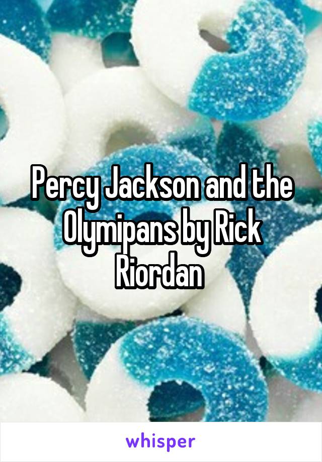 Percy Jackson and the Olymipans by Rick Riordan 