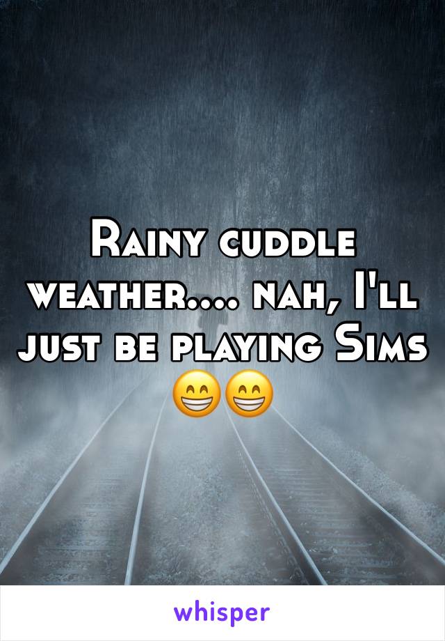 Rainy cuddle weather.... nah, I'll just be playing Sims 😁😁