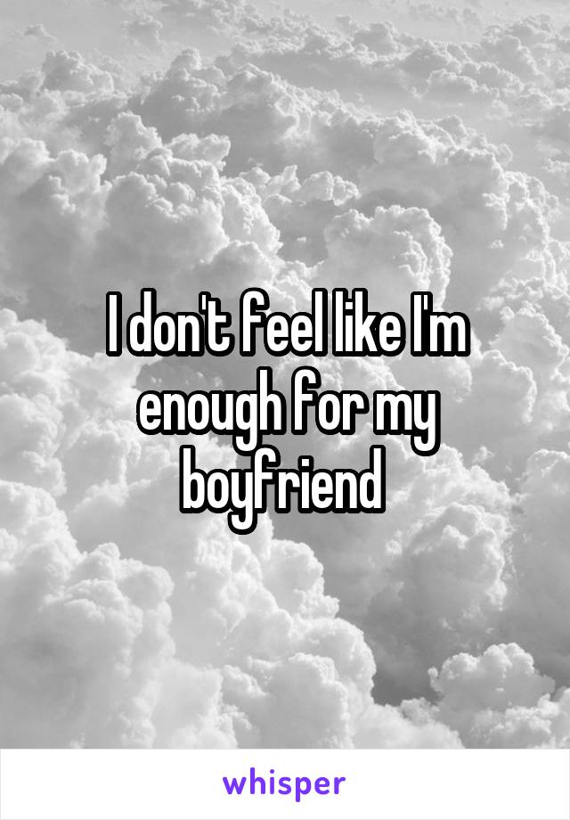 I don't feel like I'm enough for my boyfriend 